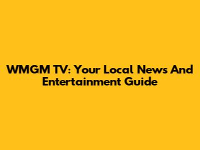 WMGM TV: Your Local News And Entertainment Guide