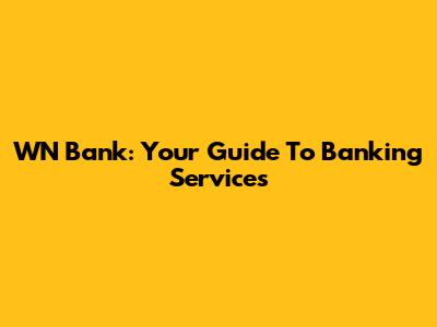WN Bank: Your Guide To Banking Services