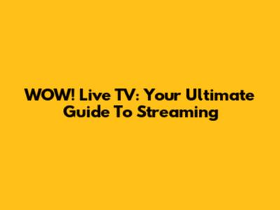 WOW! Live TV: Your Ultimate Guide To Streaming