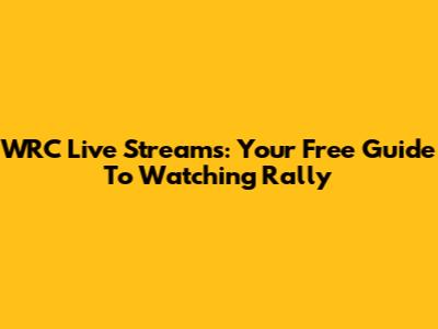 WRC Live Streams: Your Free Guide To Watching Rally
