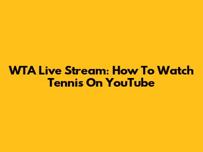 WTA Live Stream: How To Watch Tennis On YouTube
