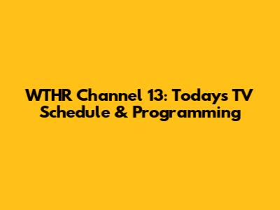 WTHR Channel 13: Today's TV Schedule & Programming