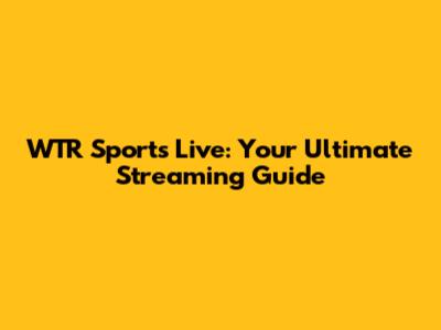 WTR Sports Live: Your Ultimate Streaming Guide