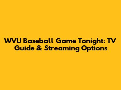 WVU Baseball Game Tonight: TV Guide & Streaming Options
