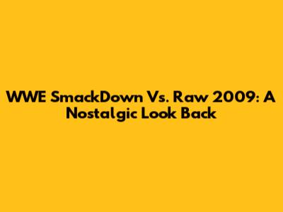 WWE SmackDown Vs. Raw 2009: A Nostalgic Look Back