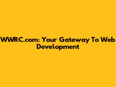 WWRC.com: Your Gateway To Web Development