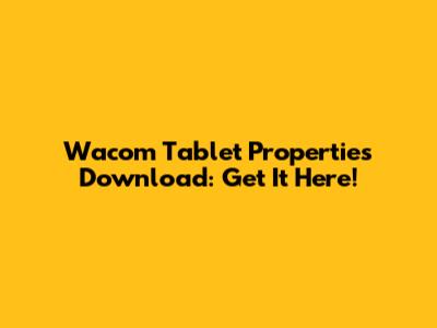 Wacom Tablet Properties Download: Get It Here!
