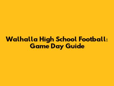 Walhalla High School Football: Game Day Guide