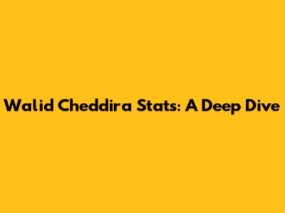 Walid Cheddira Stats: A Deep Dive