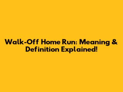 Walk-Off Home Run: Meaning & Definition Explained!