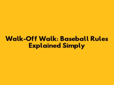 Walk-Off Walk: Baseball Rules Explained Simply