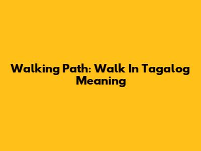 Walking Path: Walk In Tagalog Meaning