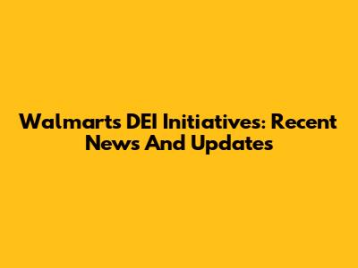 Walmart's DEI Initiatives: Recent News And Updates