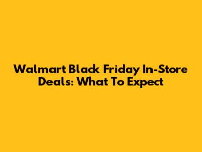 Walmart Black Friday In-Store Deals: What To Expect