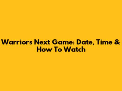 Warriors Next Game: Date, Time & How To Watch