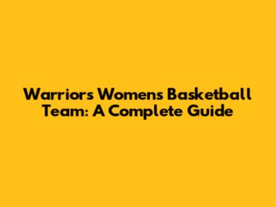 Warriors Women's Basketball Team: A Complete Guide