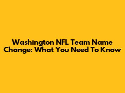 Washington NFL Team Name Change: What You Need To Know
