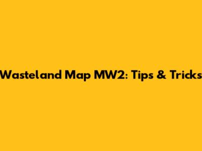 Wasteland Map MW2: Tips & Tricks