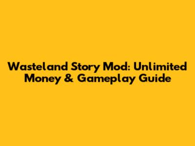 Wasteland Story Mod: Unlimited Money & Gameplay Guide