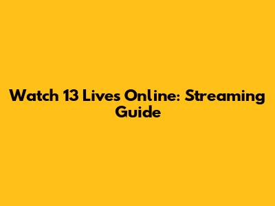 Watch 13 Lives Online: Streaming Guide