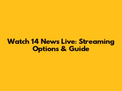Watch 14 News Live: Streaming Options & Guide