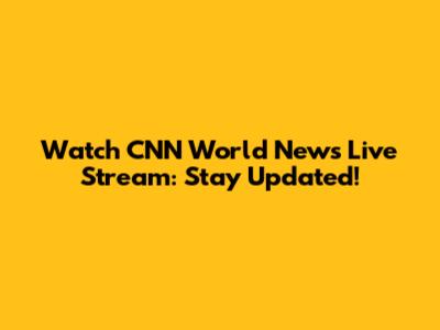 Watch CNN World News Live Stream: Stay Updated!