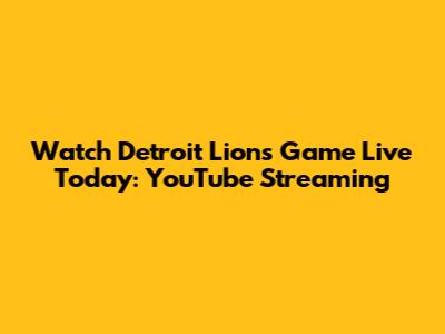 Watch Detroit Lions Game Live Today: YouTube Streaming