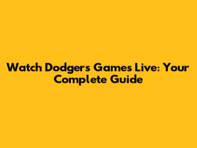Watch Dodgers Games Live: Your Complete Guide