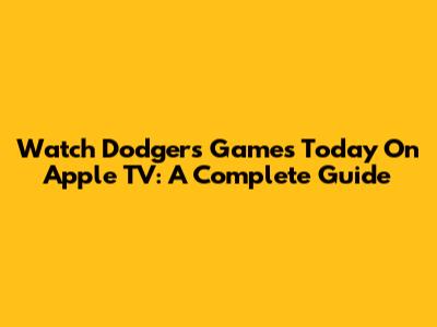 Watch Dodgers Games Today On Apple TV: A Complete Guide