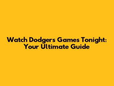 Watch Dodgers Games Tonight: Your Ultimate Guide
