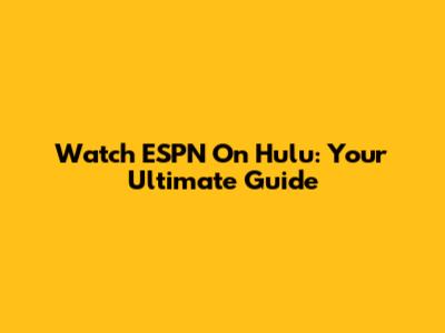 Watch ESPN On Hulu: Your Ultimate Guide