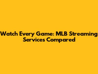 Watch Every Game: MLB Streaming Services Compared