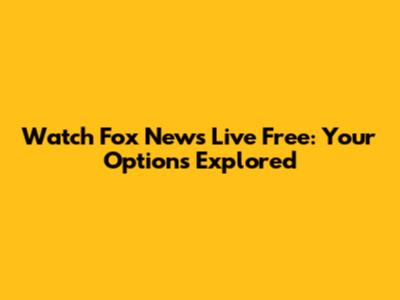 Watch Fox News Live Free: Your Options Explored