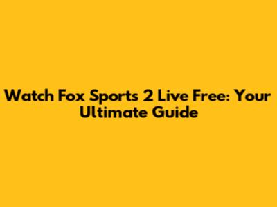 Watch Fox Sports 2 Live Free: Your Ultimate Guide
