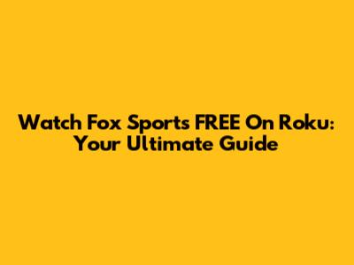 Watch Fox Sports FREE On Roku: Your Ultimate Guide
