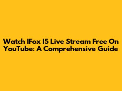 Watch IFox I5 Live Stream Free On YouTube: A Comprehensive Guide