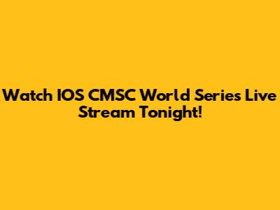 Watch IOS CMSC World Series Live Stream Tonight!
