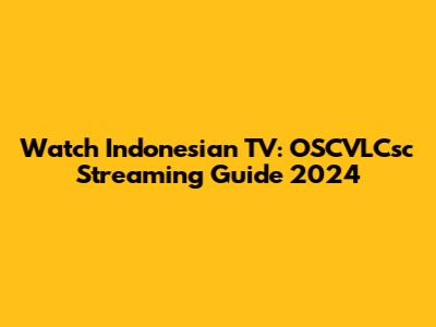 Watch Indonesian TV: OSCVLCsc Streaming Guide 2024