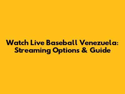 Watch Live Baseball Venezuela: Streaming Options & Guide