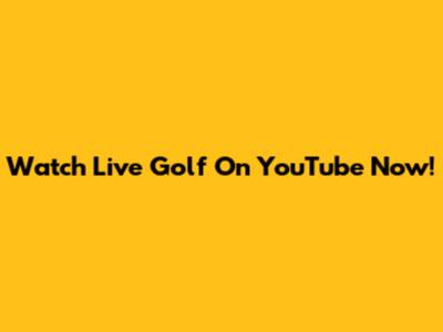 Watch Live Golf On YouTube Now!
