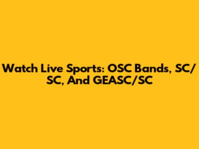 Watch Live Sports: OSC Bands, SC/SC, And GEASC/SC