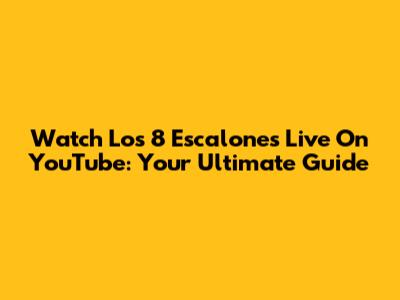 Watch Los 8 Escalones Live On YouTube: Your Ultimate Guide