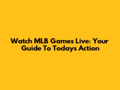 Watch MLB Games Live: Your Guide To Today's Action