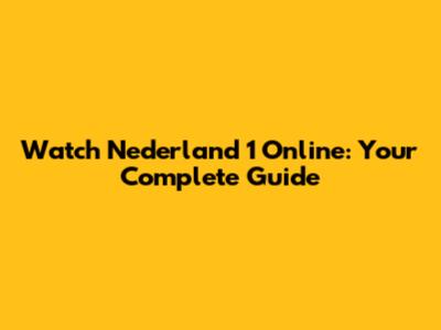 Watch Nederland 1 Online: Your Complete Guide