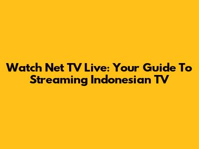 Watch Net TV Live: Your Guide To Streaming Indonesian TV
