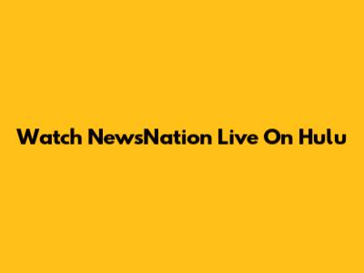 Watch NewsNation Live On Hulu