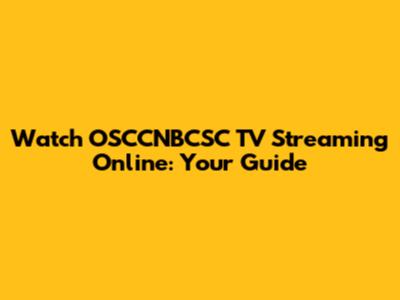 Watch OSCCNBCSC TV Streaming Online: Your Guide