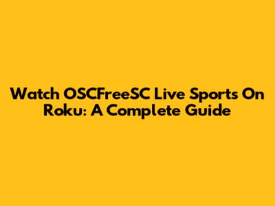 Watch OSCFreeSC Live Sports On Roku: A Complete Guide