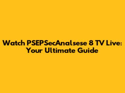 Watch PSEPSecAnalsese 8 TV Live: Your Ultimate Guide