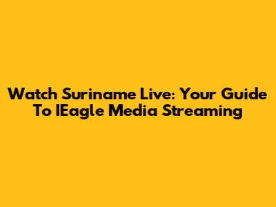 Watch Suriname Live: Your Guide To IEagle Media Streaming